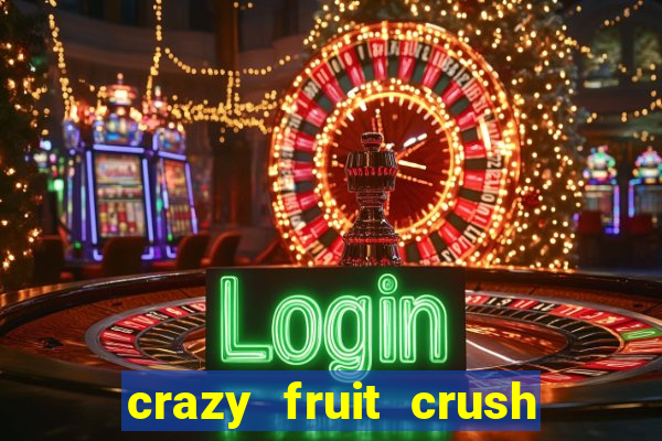 crazy fruit crush ganhar dinheiro