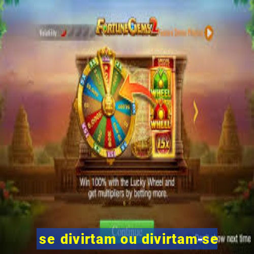se divirtam ou divirtam-se