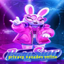 privacy vazados online