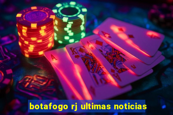 botafogo rj ultimas noticias