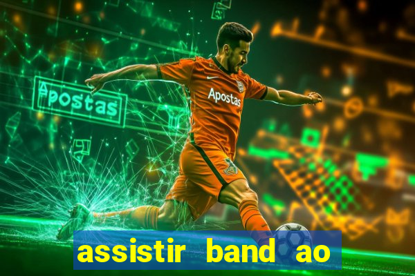 assistir band ao vivo gratis