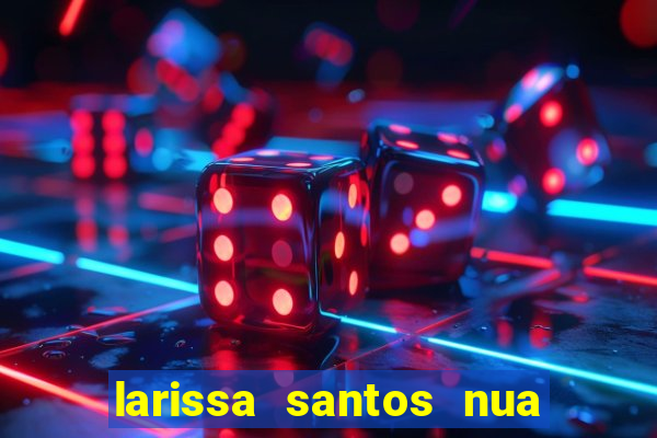 larissa santos nua no bbb