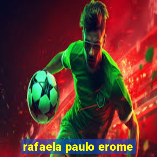 rafaela paulo erome