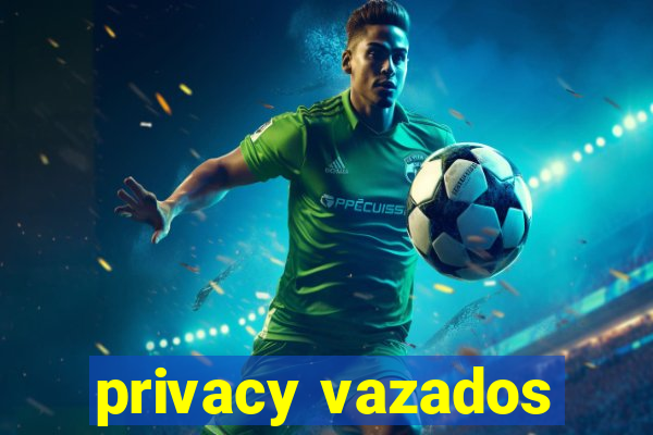 privacy vazados