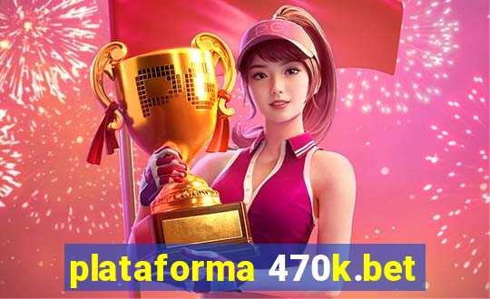 plataforma 470k.bet