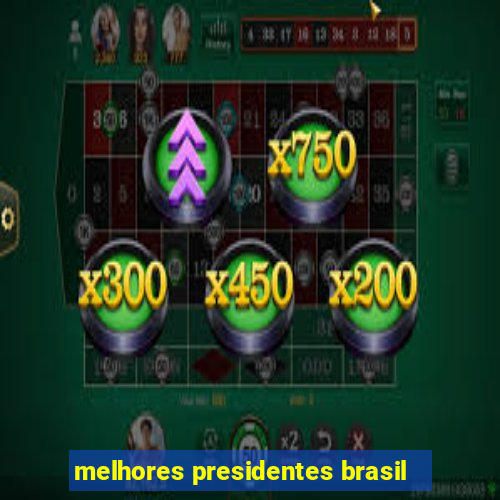 melhores presidentes brasil