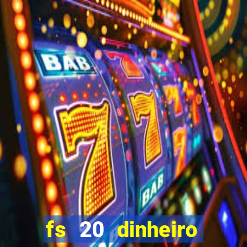 fs 20 dinheiro infinito download