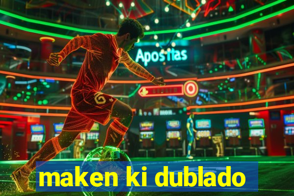 maken ki dublado