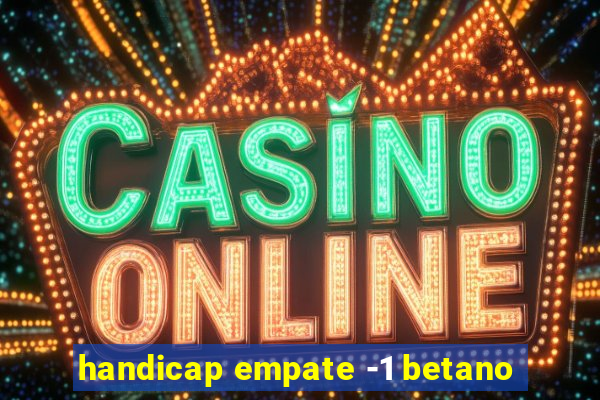 handicap empate -1 betano