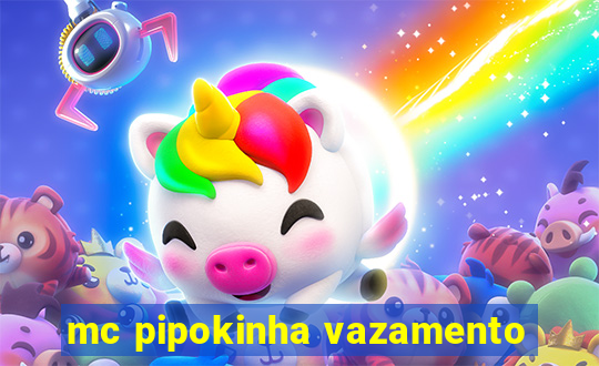 mc pipokinha vazamento