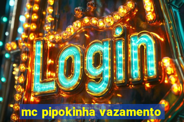 mc pipokinha vazamento