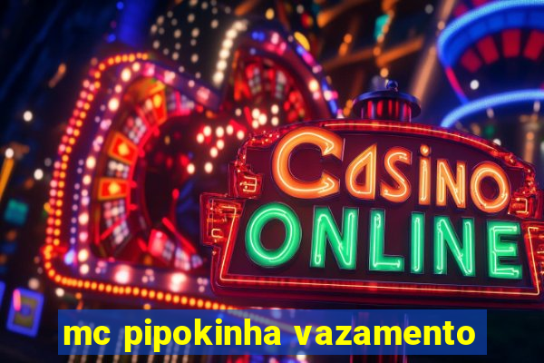 mc pipokinha vazamento
