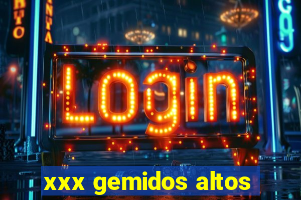 xxx gemidos altos
