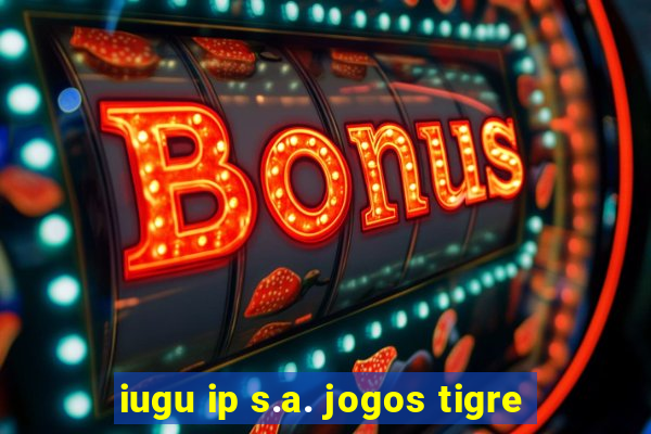 iugu ip s.a. jogos tigre