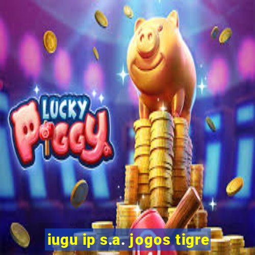 iugu ip s.a. jogos tigre