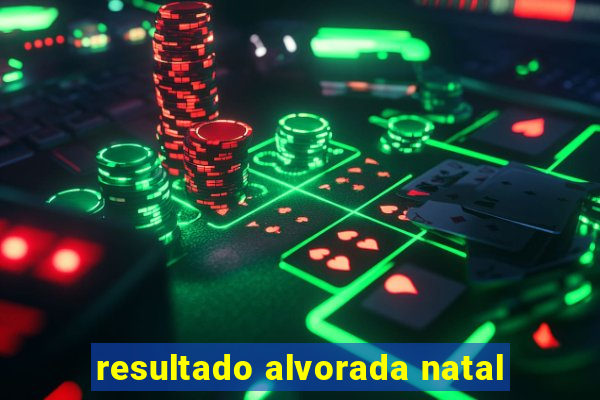 resultado alvorada natal