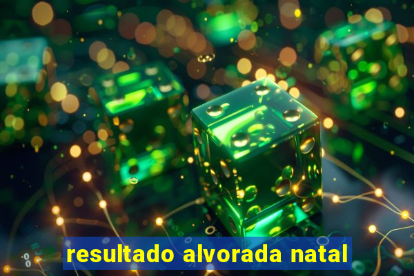 resultado alvorada natal