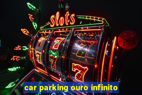 car parking ouro infinito