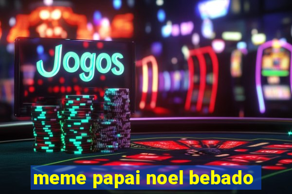 meme papai noel bebado