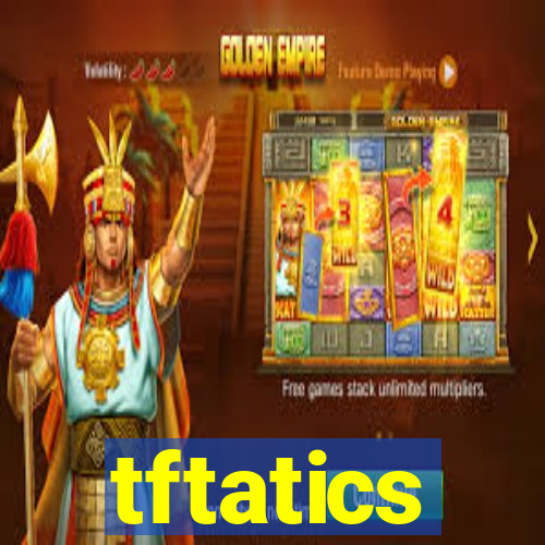 tftatics