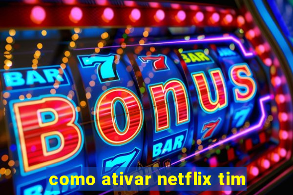 como ativar netflix tim