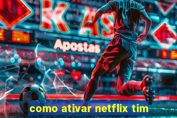 como ativar netflix tim