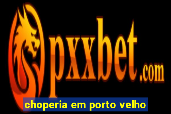 choperia em porto velho