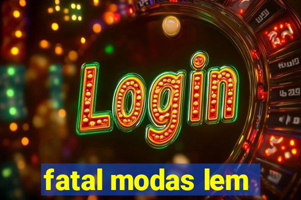 fatal modas lem