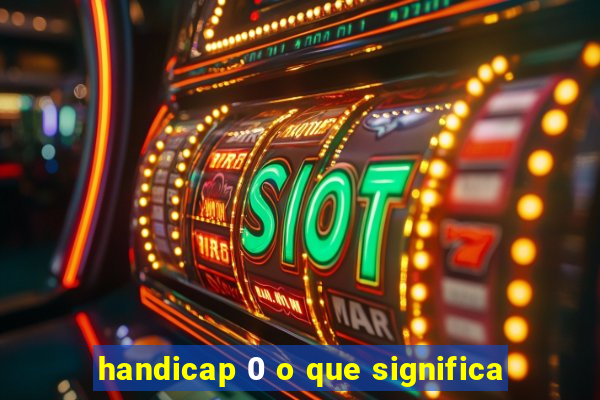 handicap 0 o que significa