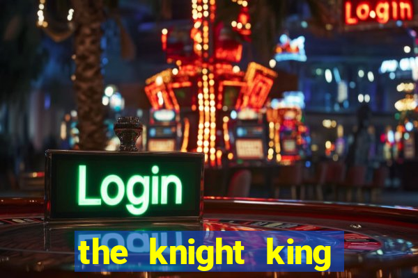 the knight king who returned with a god