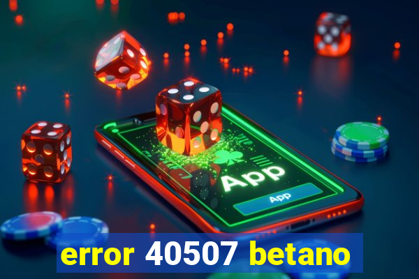 error 40507 betano