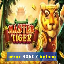 error 40507 betano