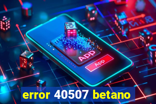 error 40507 betano