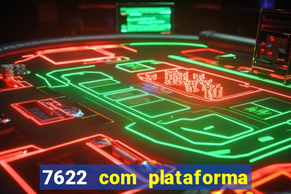 7622 com plataforma de jogos