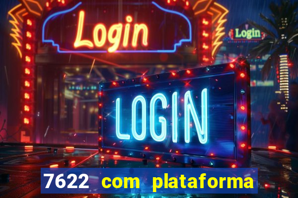 7622 com plataforma de jogos