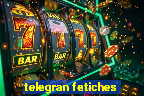telegran fetiches