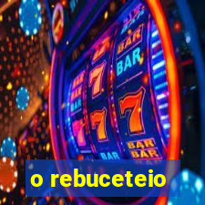 o rebuceteio
