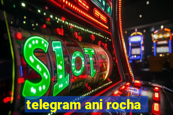 telegram ani rocha