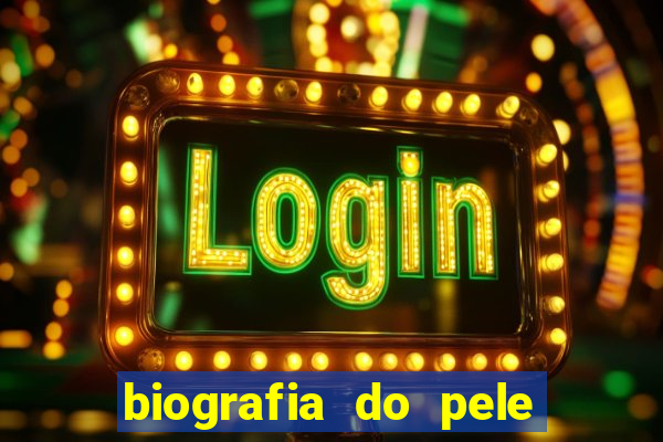 biografia do pele jogador de futebol