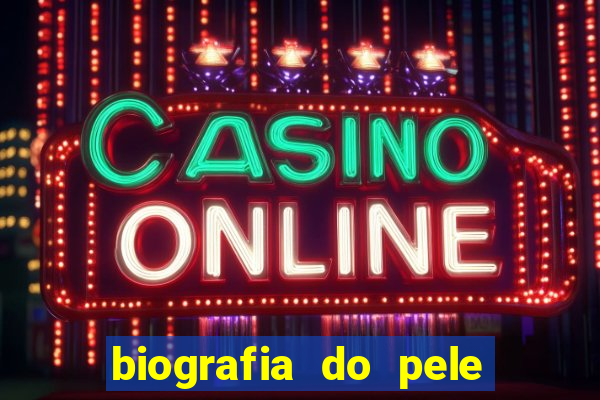 biografia do pele jogador de futebol