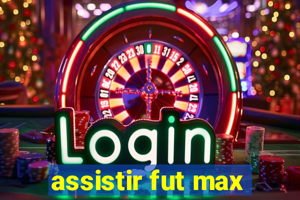 assistir fut max