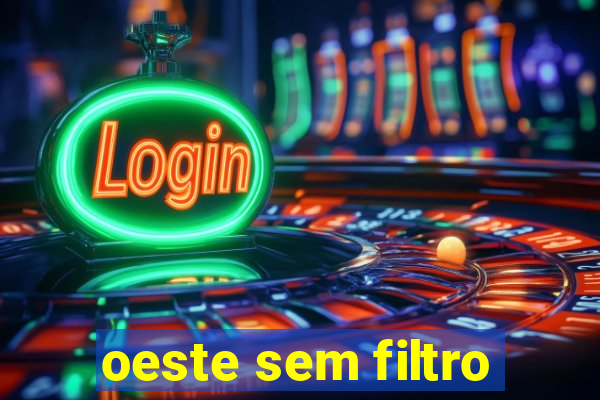 oeste sem filtro
