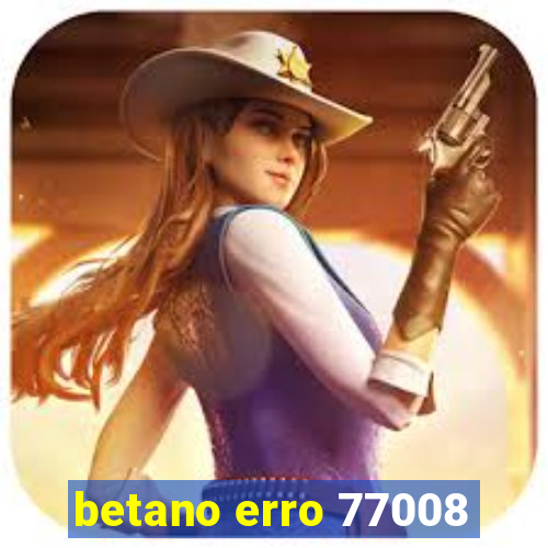 betano erro 77008