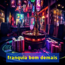 franquia bom demais