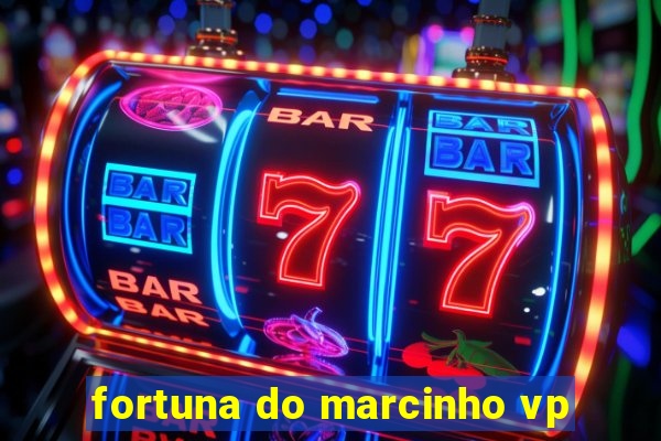 fortuna do marcinho vp