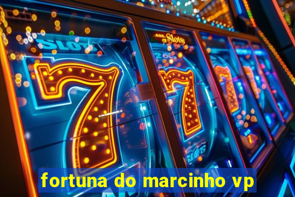 fortuna do marcinho vp