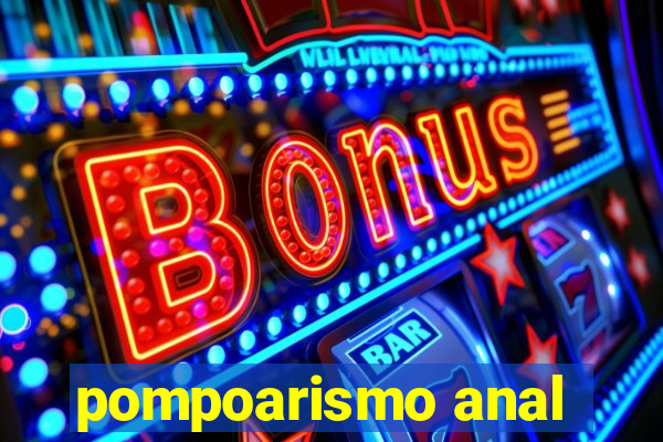 pompoarismo anal
