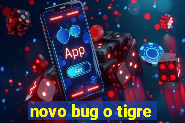 novo bug o tigre