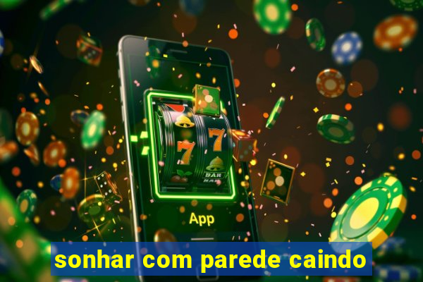 sonhar com parede caindo