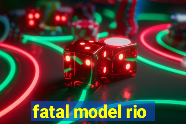 fatal model rio